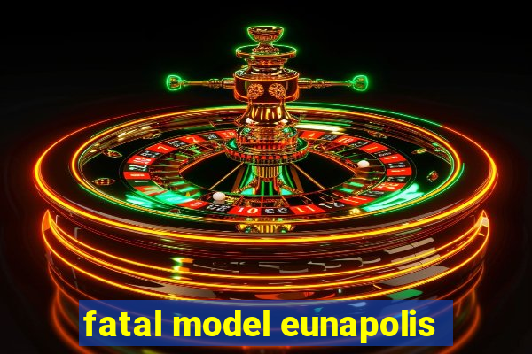 fatal model eunapolis